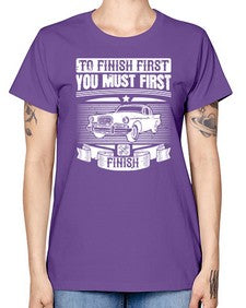 To finish first you must first finish 75# - car -  Missy T-Shirt