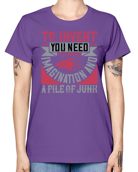 To invent you need a good imagination and a pile of junk 302# - general science -  Missy T-Shirt