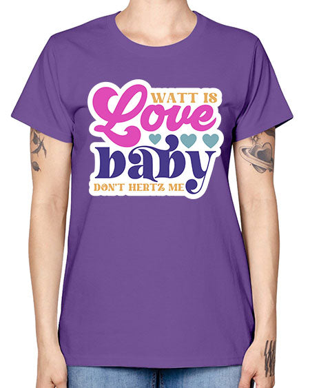 Watt is love baby dont hertz me 12# - general science -  Missy T-Shirt
