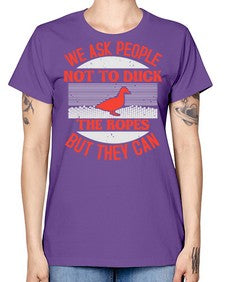 We ask people not to duck the ropes but they can Style 11# - ducks -  Missy T-Shirt