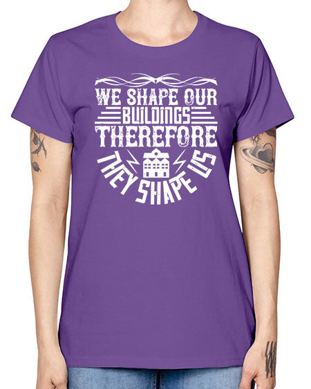 We shape our building therefore they shape us Style 467# - architect -  Missy T-Shirt