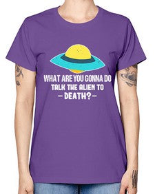 What are you gonna do talk the alien to death 44# - ufo -  Missy T-Shirt