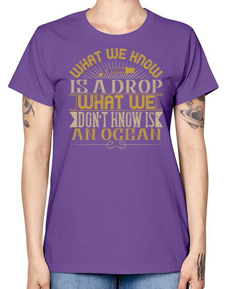 What we know is a drop what we dont know is an ocean 298# - general science -  Missy T-Shirt