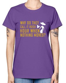 Why do they call it rush hour when nothing moves 108# - funny -  Missy T-Shirt