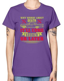 Why worry about death itll come sooner or later 89# - car -  Missy T-Shirt