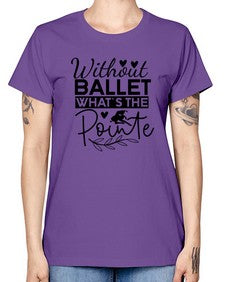 Without ballet whats the pointe 217# - ballet -  Missy T-Shirt