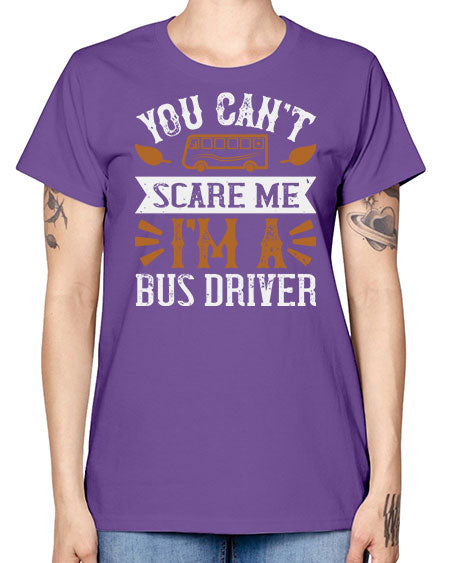 YOU CANT SCARE ME IM A BUS DRIVERR Style 1677# - Bus Driver -  Missy T-Shirt