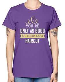 Youre only as good as your last haircut 112# - funny -  Missy T-Shirt