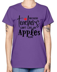 because teachers cant live on apples alone Style 70# - teacher -  Missy T-Shirt