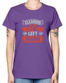 cleaning up the mess you left behind Style 94# - cleaner -  Missy T-Shirt