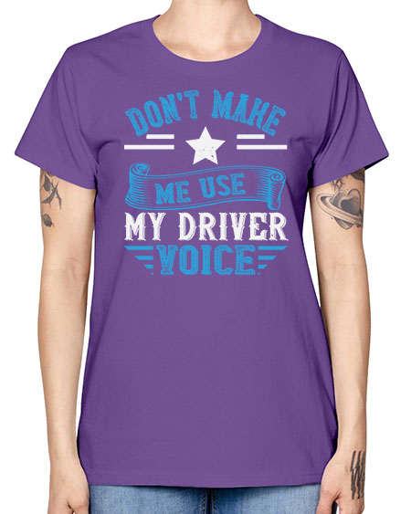 dont make me use my driver voice Style 724# - Bus Driver -  Missy T-Shirt