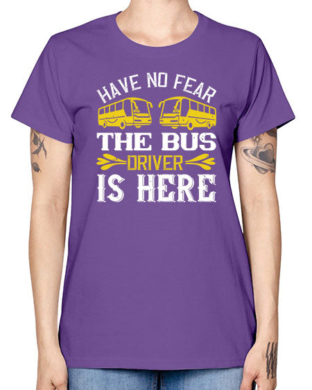 have no fear the bus driver is here Style 830# - Bus Driver -  Missy T-Shirt