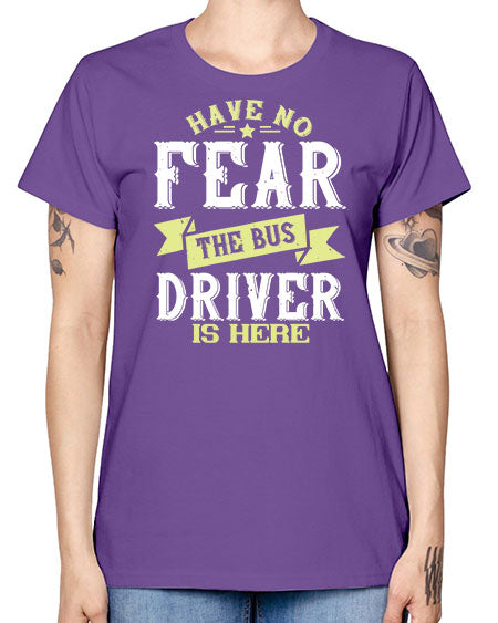 have no fear the bus driver is heree Style 831# - Bus Driver -  Missy T-Shirt