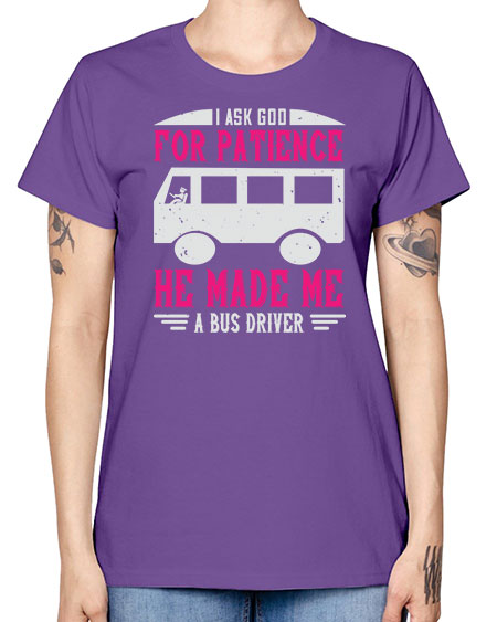 i ask god for patience he made me a bus driver Style 868# - Bus Driver -  Missy T-Shirt
