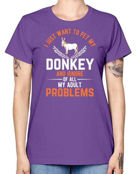 i just want to pet my donkey and ignore of all my adult problems Style 3# - donkey -  Missy T-Shirt