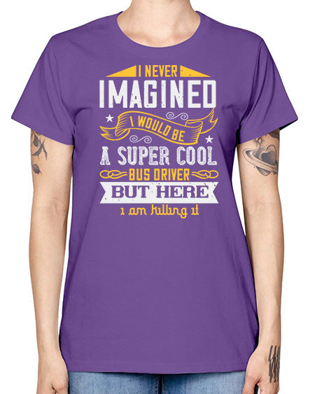i never imagined i would be a super cool bus driver but here i am killing it Style 914# - Bus Driver -  Missy T-Shirt