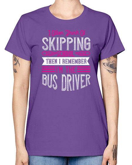 i often think of skipping school then i remember Im the bus driver Style 917# - Bus Driver -  Missy T-Shirt