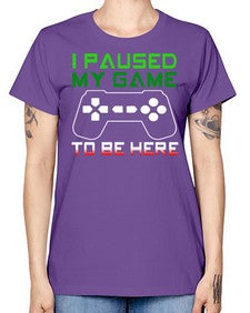 ipaused my game to be here 123# - video games -  Missy T-Shirt