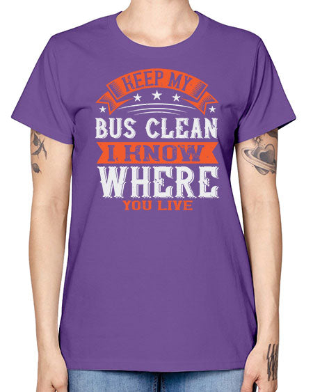 keep my bus clean i know where you live Style 1031# - Bus Driver -  Missy T-Shirt