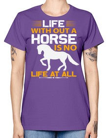 life without a horse is no life at all Style 2# - horse -  Missy T-Shirt