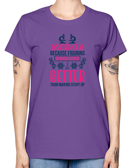 science because figuring things out is better than making stuff up 144# - general science -  Missy T-Shirt