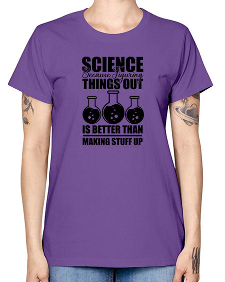 science because figuring things out is better than making stuff up 148# - general science -  Missy T-Shirt