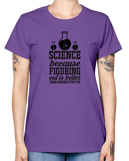 science because figuring things out is better than making stuff up 149# - general science -  Missy T-Shirt