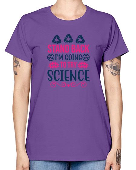 stand back im going to try science 26# - general science -  Missy T-Shirt