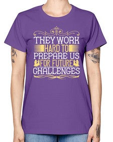 they work hard to prepare us for future challenges 617# - parents day -  Missy T-Shirt