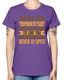 theyre your parents theyre meant to love you because never in spite 618# - parents day -  Missy T-Shirt