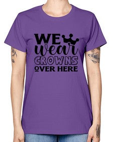 we wear crouwns over here 1218# - sarcastic -  Missy T-Shirt