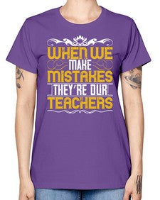 when we make mistakes theyre our teachers 673# - parents day -  Missy T-Shirt