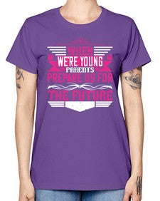 when were young parents prepare us for the future 674# - parents day -  Missy T-Shirt