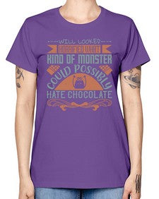 will looked horrified what kind of monster could possibly hate chocolate 476# - chocolate -  Missy T-Shirt