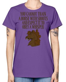 you cannot train a horse with shouts - horse -  Missy T-Shirt
