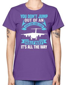 you dont jump out of an airplane and stop halfway  52# - airplane -  Missy T-Shirt
