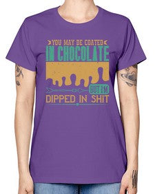 you may be coated in chocolate but im dipped in shit 510# - chocolate -  Missy T-Shirt