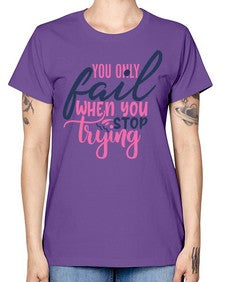 you only fail when you stop trying Style 57# - motivation -  Missy T-Shirt