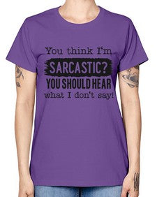 you think Im sarcastic you should hear what I dont say 1269# - funny -  Missy T-Shirt