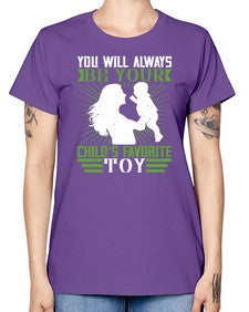 you will always be your childs favorite toy 714# - parents day -  Missy T-Shirt