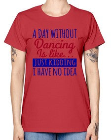 A day without dancing is like just kidding 47# - dance2 -  Missy T-Shirt