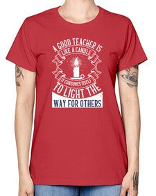A good teacher is like a candle IT CONSUMES itself to light the way for others Style 557# - teacher -  Missy T-Shirt