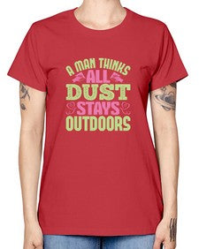 A man thinks all dust stays outdoors Style 13# - cleaner -  Missy T-Shirt