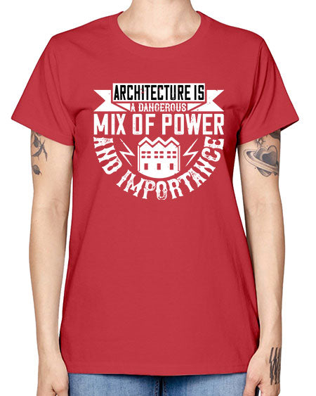 Architecture is a dangerous mix of power and importance Style 47# - architect -  Missy T-Shirt