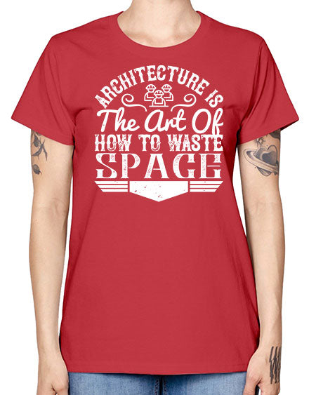 Architecture is the art of how to waste space Style 49# - architect -  Missy T-Shirt