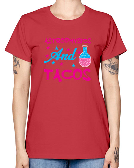 AstrophysicsandTacosScience tshirt design AstrophysicsandTacos Sciencetshirtdesign 290# - general science -  Missy T-Shirt