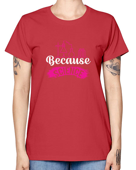 Because Science 281# - general science -  Missy T-Shirt