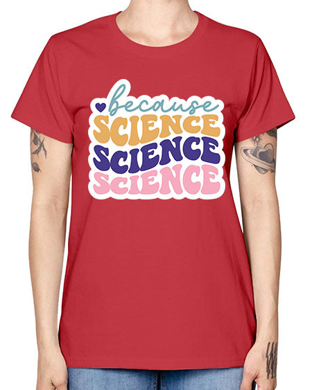 Because science 287# - general science -  Missy T-Shirt