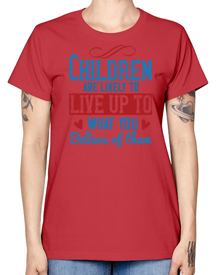Children are likely to live up to what you believe of them Style 53# - kids -  Missy T-Shirt