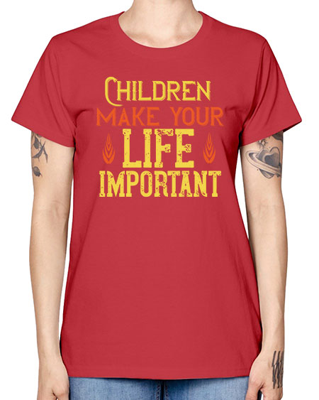 Children make your life important Style 61# - kids -  Missy T-Shirt
